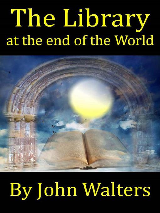 Title details for The Library at the End of the World by John Walters - Available